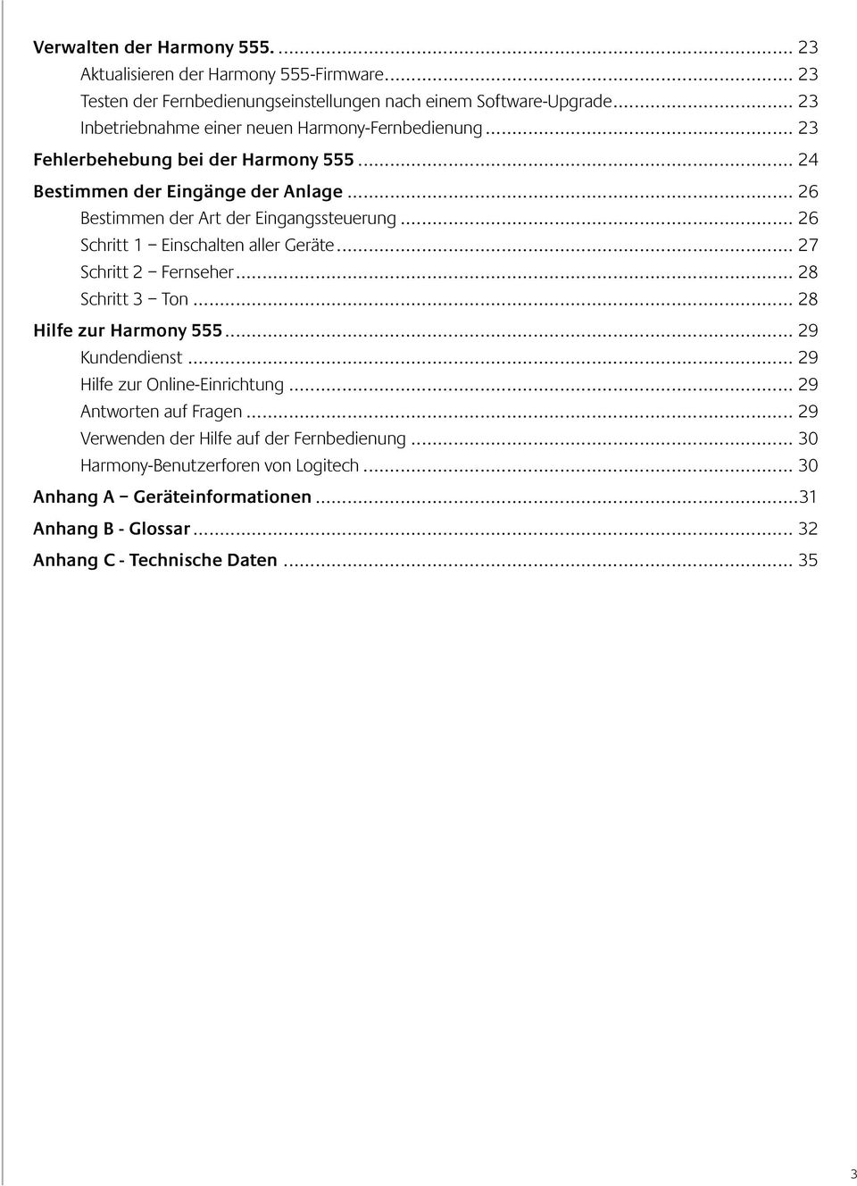 .. 26 Bestimmen der Art der Eingangssteuerung... 26 Schritt 1 Einschalten aller Geräte... 27 Schritt 2 Fernseher... 28 Schritt 3 Ton... 28 Hilfe zur Harmony 555... 29 Kundendienst.