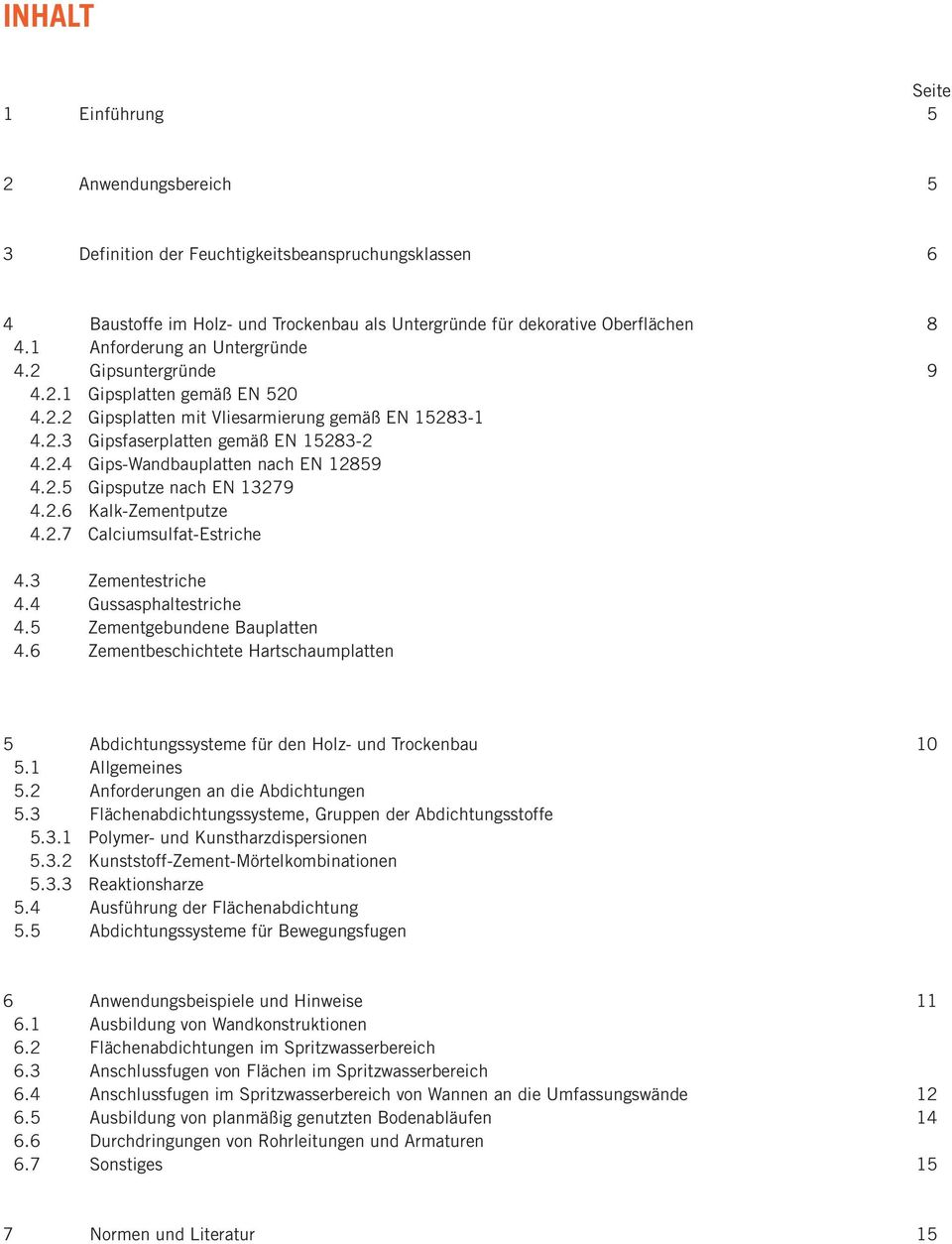 2. Gipsputze nach EN 13279 4.2.6 Kalk-Zementputze 4.2.7 Calciumsulfat-Estriche 4.3 Zementestriche 4.4 Gussasphaltestriche 4. Zementgebundene Bauplatten 4.