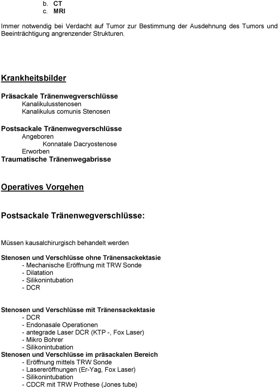 Tränenwegabrisse Operatives Vorgehen Postsackale Tränenwegverschlüsse: Müssen kausalchirurgisch behandelt werden Stenosen und Verschlüsse ohne Tränensackektasie - Mechanische Eröffnung mit TRW Sonde