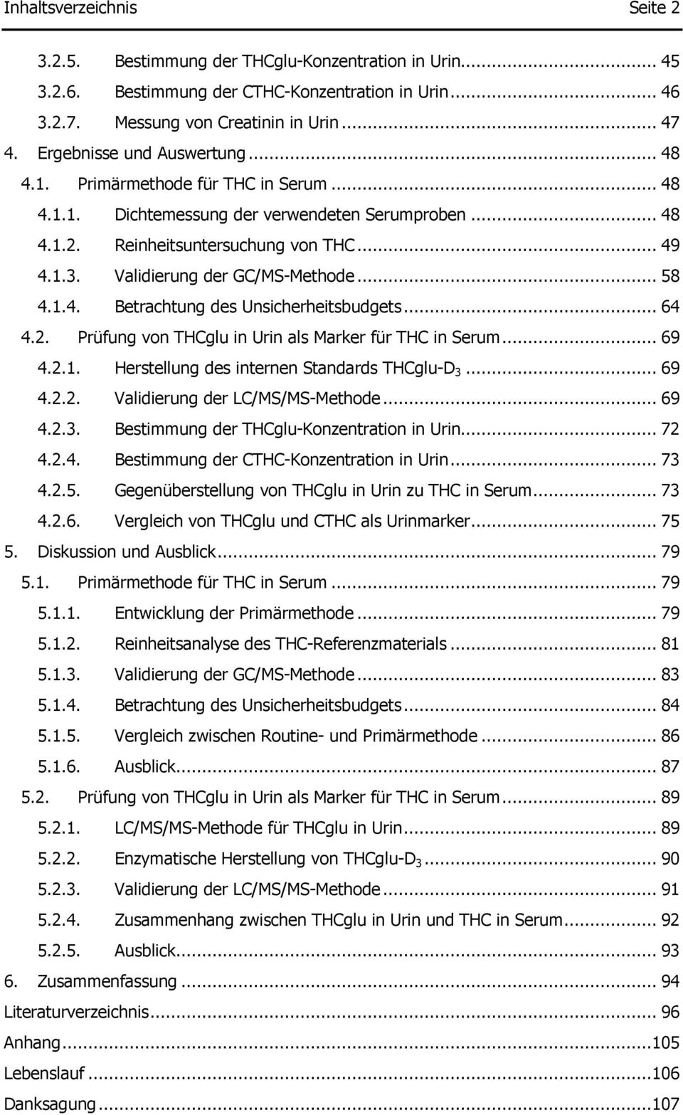 Validierung der GC/MS-Methode... 58 4.1.4. Betrachtung des Unsicherheitsbudgets... 64 4.2. Prüfung von THCglu in Urin als Marker für THC in Serum... 69 4.2.1. Herstellung des internen Standards THCglu-D 3.