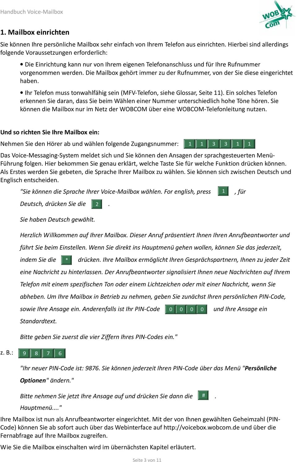 Die Mailbox gehört immer zu der Rufnummer, von der Sie diese eingerichtet haben. Ihr Telefon muss tonwahlfähig sein (MFV-Telefon, siehe Glossar, Seite 11).