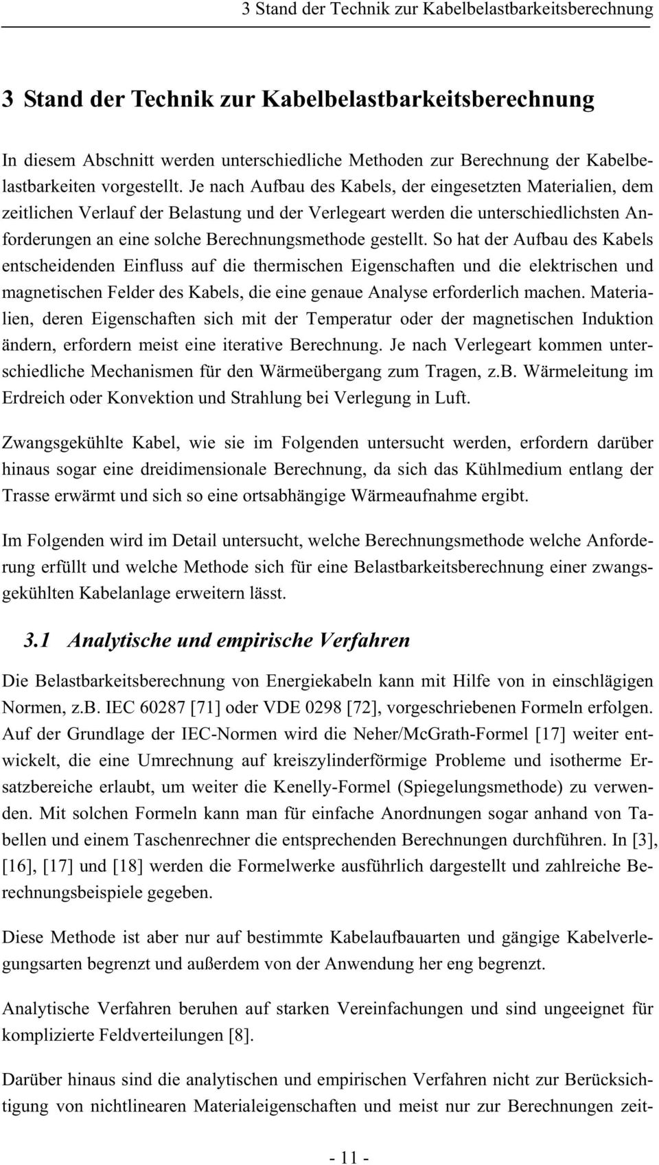 Je nach Aufbau des Kabels, der eingesetzten Materialien, dem zeitlichen Verlauf der Belastung und der Verlegeart werden die unterschiedlichsten Anforderungen an eine solche Berechnungsmethode