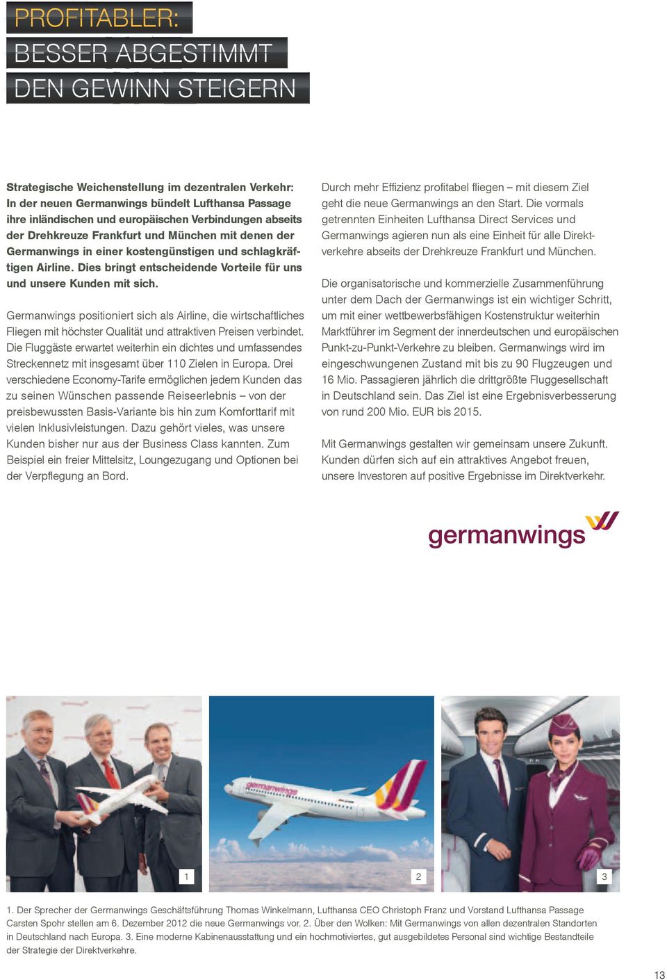 Dies bringt entscheidende Vorteile für uns und unsere Kunden mit sich. Germanwings positioniert sich als Airline, die wirtschaftliches Fliegen mit höchster Qualität und attraktiven Preisen verbindet.