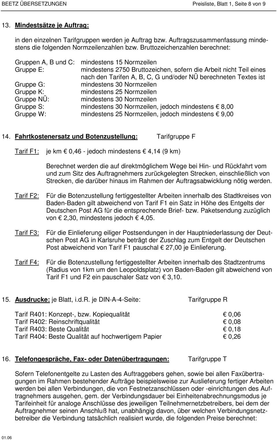 Bruttozeichenzahlen berechnet: Gruppen A, B und C: mindestens 15 Normzeilen Gruppe E: mindestens 2750 Bruttozeichen, sofern die Arbeit nicht Teil eines nach den Tarifen A, B, C, G und/oder NÜ