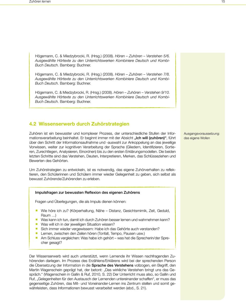 Bamberg: Buchner. Högemann, C. & Miedzybrocki, R. (Hrsg.) (2008). Hören Zuhören Verstehen 9/10. Ausgewählte Hörtexte zu den Unterrichtswerken Kombiniere Deutsch und Kombi- Buch Deutsch.