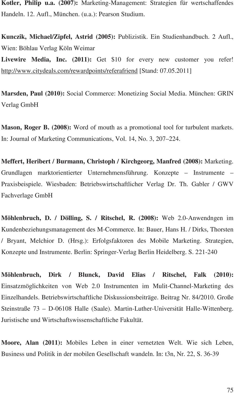 2011] Marsden, Paul (2010): Social Commerce: Monetizing Social Media. München: GRIN Verlag GmbH Mason, Roger B. (2008): Word of mouth as a promotional tool for turbulent markets.