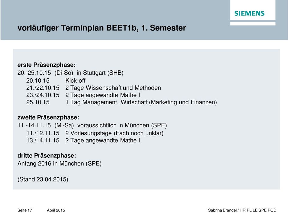 -14.11.15 (Mi-Sa) voraussichtlich in München (SPE) 11./12.11.15 2 Vorlesungstage (Fach noch unklar) 13./14.11.15 2 Tage angewandte Mathe I dritte Präsenzphase: Anfang 2016 in München (SPE) (Stand 23.
