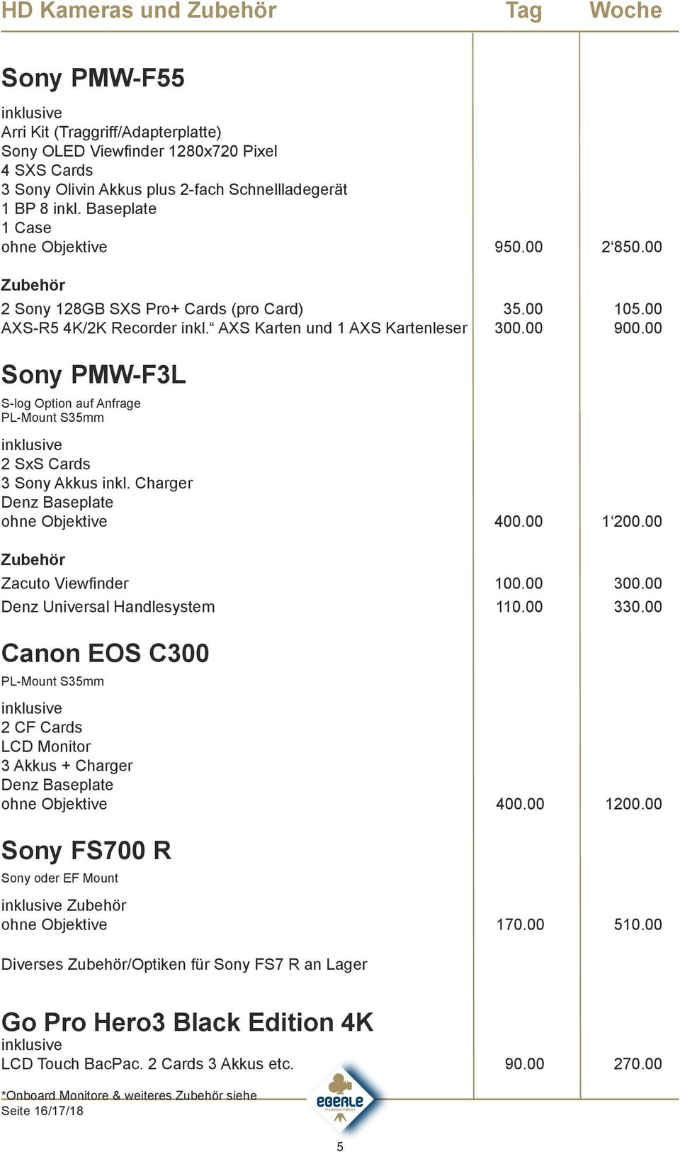 00 Sony PMW-F3L S-log Option auf Anfrage PL-Mount S35mm inklusive 2 SxS Cards 3 Sony Akkus inkl. Charger Denz Baseplate ohne Objektive 400.00 1 200.00 Zubehör Zacuto Viewfinder 100.00 300.
