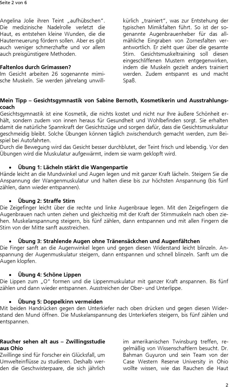 Sie werden jahrelang unwillkürlich trainiert, was zur Entstehung der typischen Mimikfalten führt. So ist der sogenannte Augenbrauenheber für das allmähliche Eingraben von Zornesfalten verantwortlich.