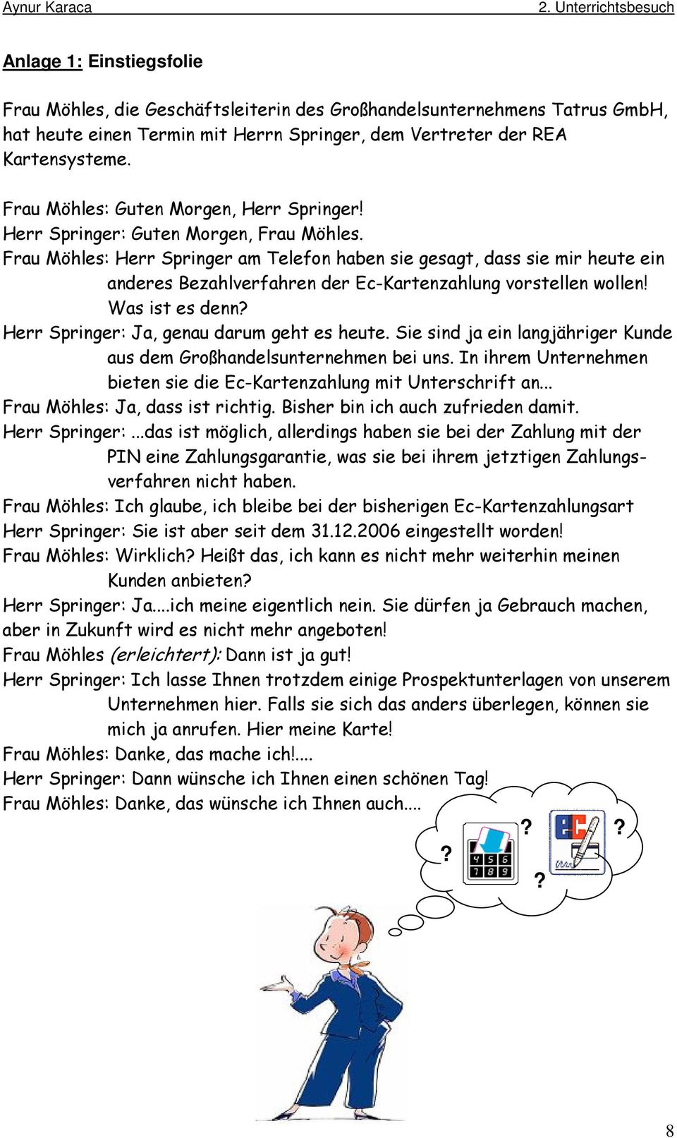 Frau Möhles: Herr Springer am Telefon haben sie gesagt, dass sie mir heute ein anderes Bezahlverfahren der Ec-Kartenzahlung vorstellen wollen! Was ist es denn?