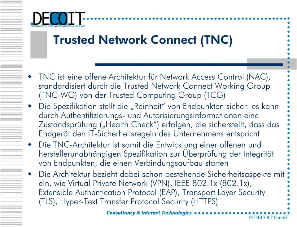 dass das Endgerät den IT-Sicherheitsregeln des Unternehmens entspricht Die TNC-Architektur ist somit die Entwicklung einer offenen und herstellerunabhängigen Spezifikation zur Überprüfung der