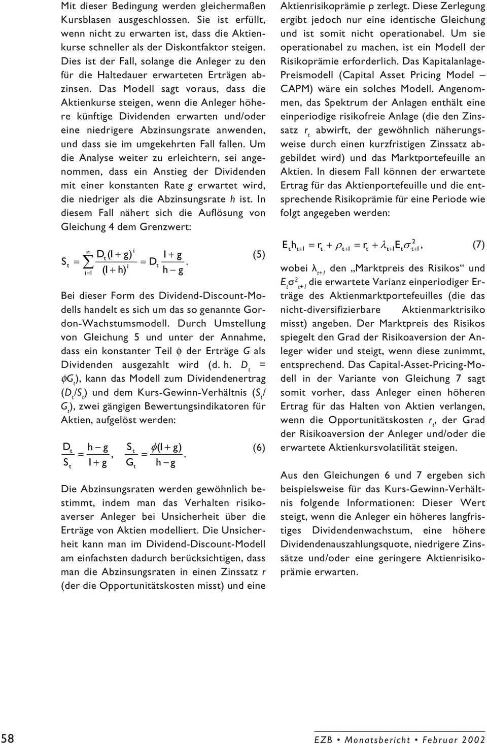 Das Modell sagt voraus, dass die Aktienkurse steigen, wenn die Anleger höhere künftige Dividenden erwarten und/oder eine niedrigere Abzinsungsrate anwenden, und dass sie im umgekehrten Fall fallen.