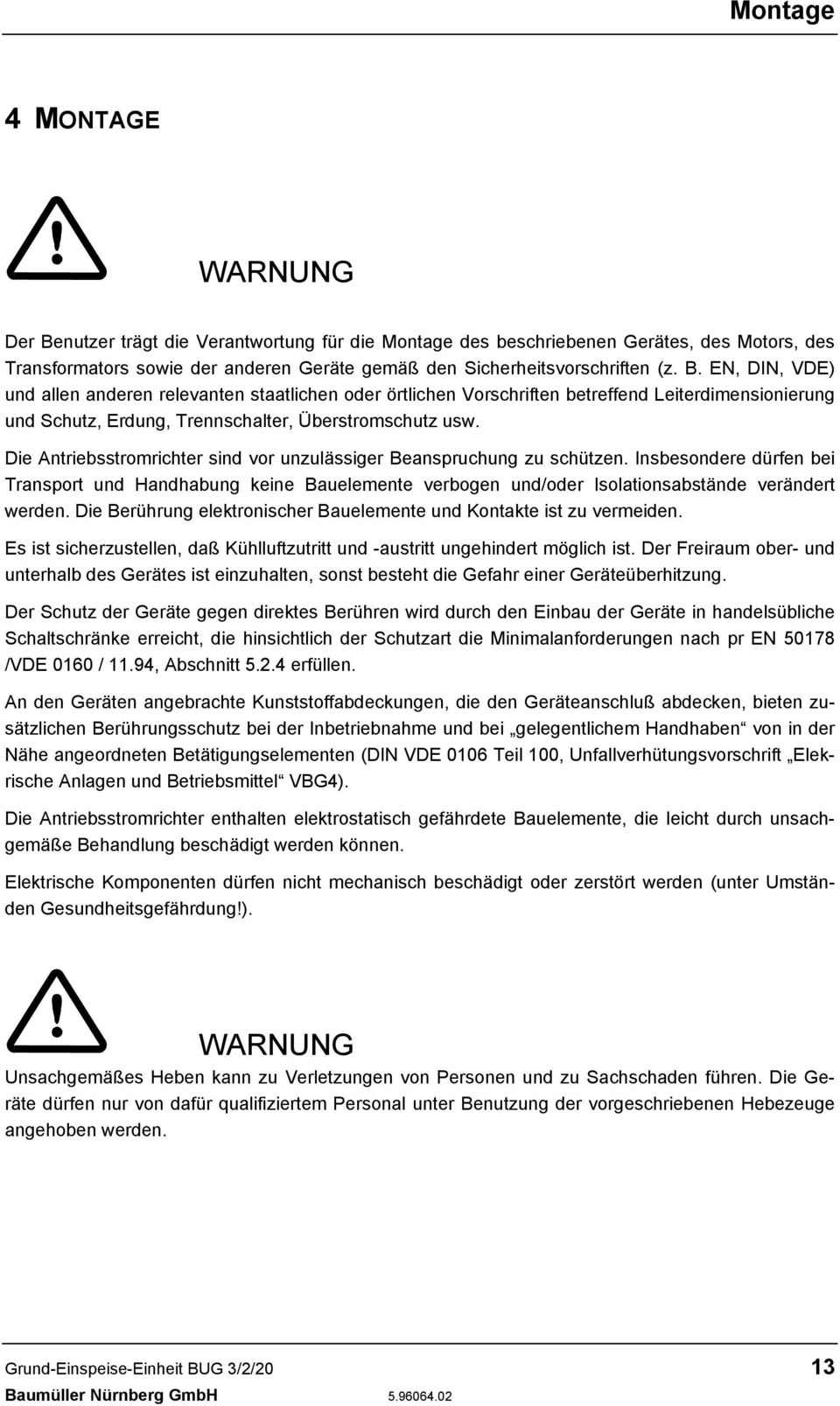 Die Antriebsstromrichter sind vor unzulässiger Beanspruchung zu schützen. Insbesondere dürfen bei Transport und Handhabung keine Bauelemente verbogen und/oder Isolationsabstände verändert werden.