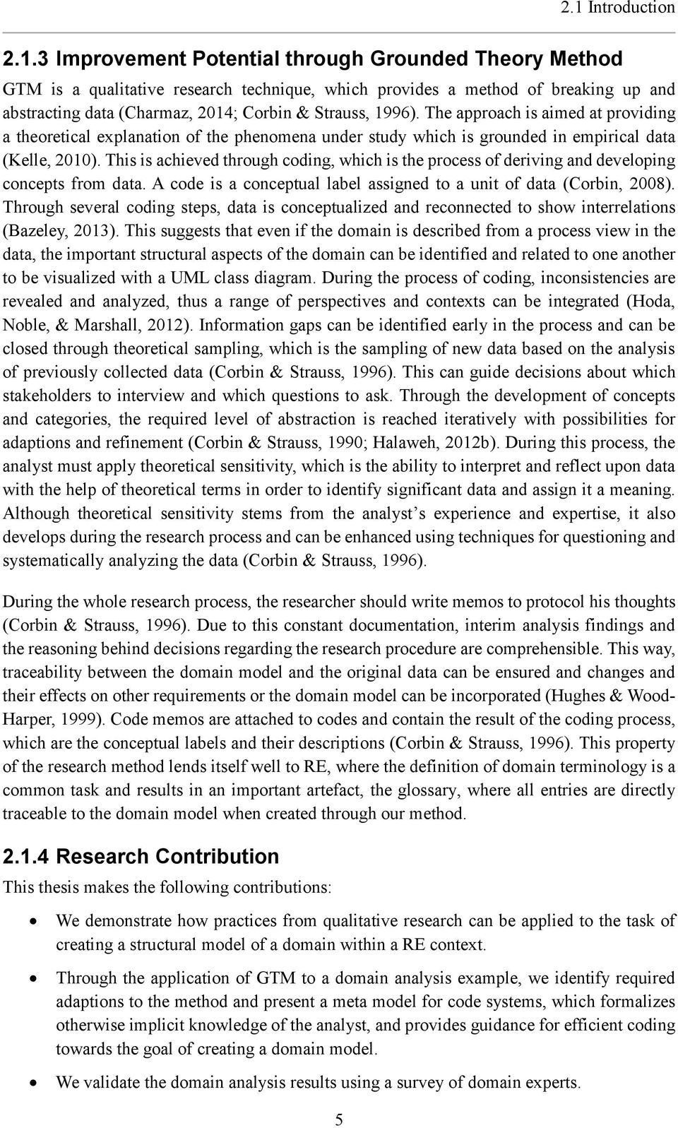 This is achieved through coding, which is the process of deriving and developing concepts from data. A code is a conceptual label assigned to a unit of data (Corbin, 2008).