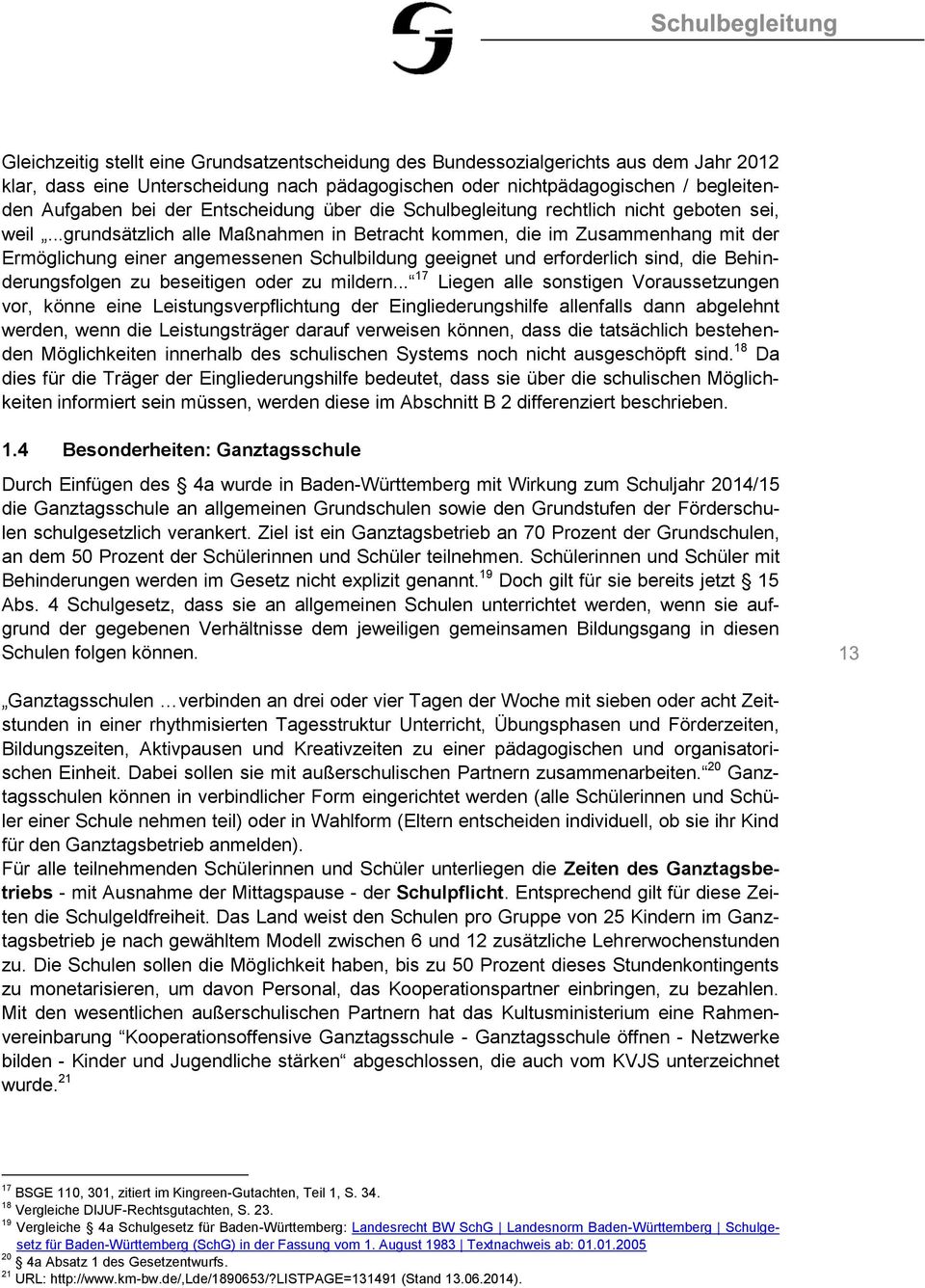 ..grundsätzlich alle Maßnahmen in Betracht kommen, die im Zusammenhang mit der Ermöglichung einer angemessenen Schulbildung geeignet und erforderlich sind, die Behinderungsfolgen zu beseitigen oder