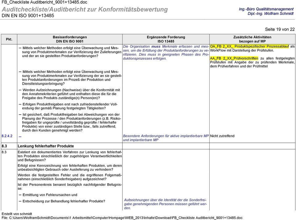 Die Organisation muss Merkmale erfassen und messen, um die Erfüllung der Produktanforderungen zu verifizieren. Dies muss in geeigneten Phasen des Produktionsprozesses erfolgen.