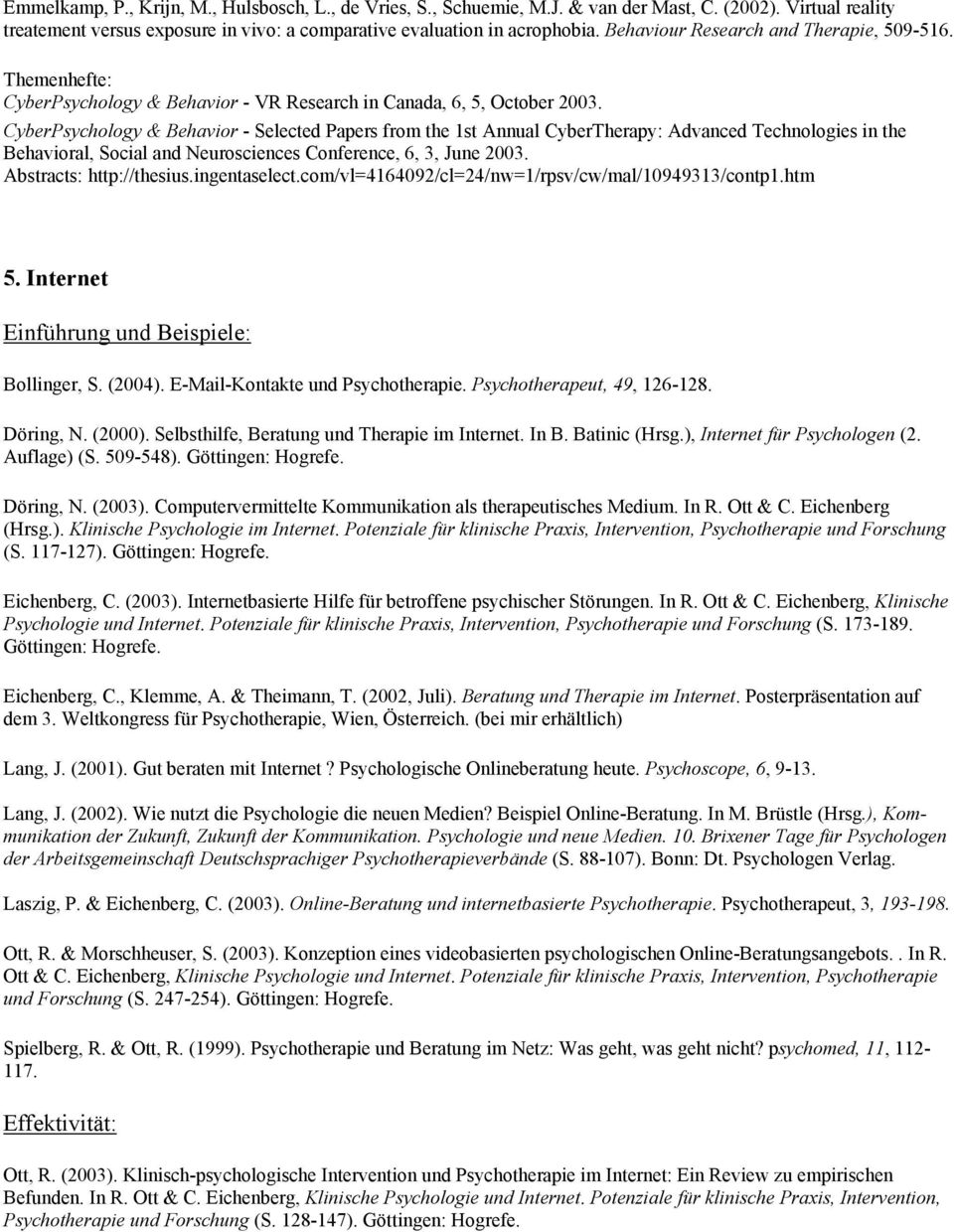 CyberPsychology & Behavior - Selected Papers from the 1st Annual CyberTherapy: Advanced Technologies in the Behavioral, Social and Neurosciences Conference, 6, 3, June 2003. Abstracts: http://thesius.
