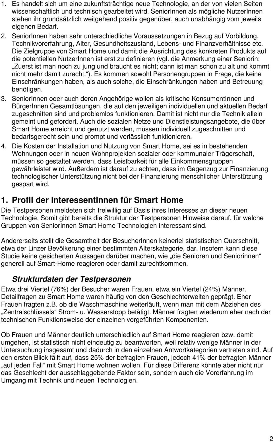 SeniorInnen haben sehr unterschiedliche Voraussetzungen in Bezug auf Vorbildung, Technikvorerfahrung, Alter, Gesundheitszustand, Lebens- und Finanzverhältnisse etc.