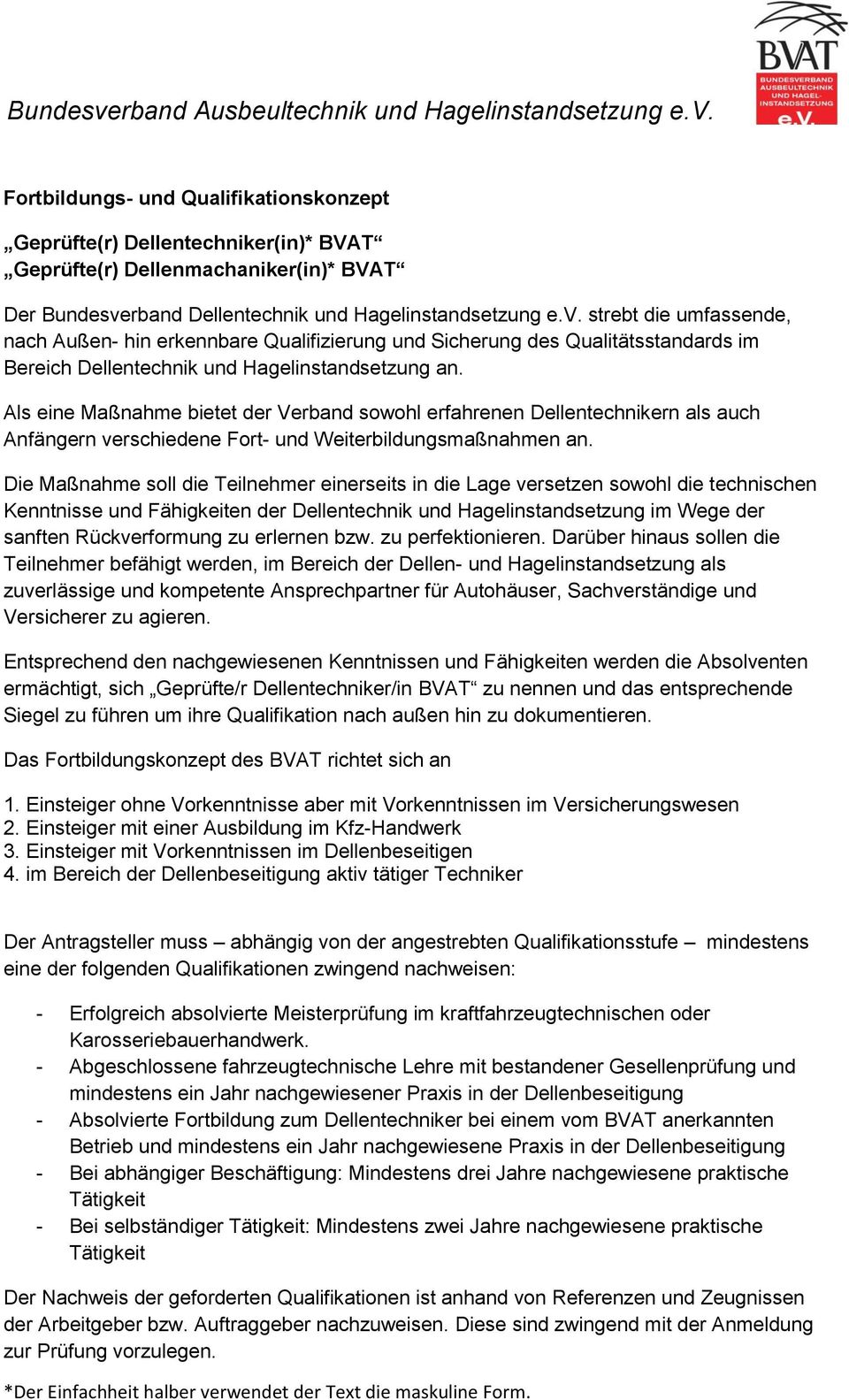 strebt die umfassende, nach Außen- hin erkennbare Qualifizierung und Sicherung des Qualitätsstandards im Bereich Dellentechnik und Hagelinstandsetzung an.