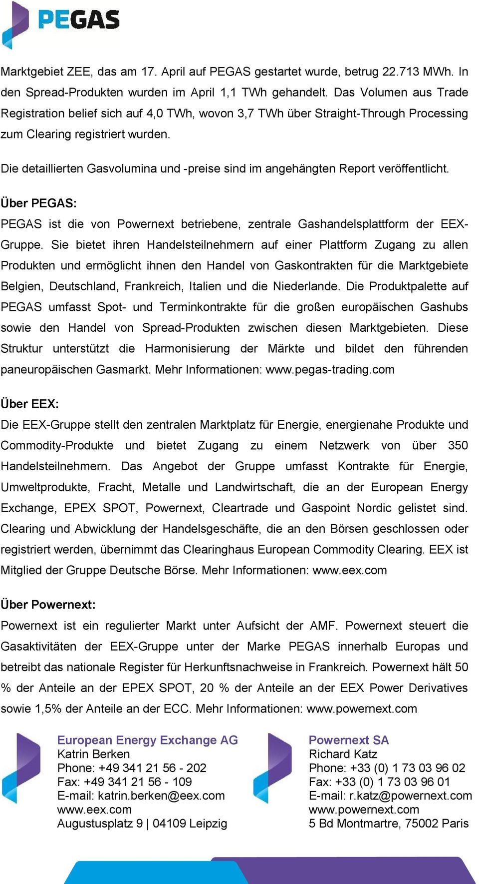 Die detaillierten Gasvolumina und -preise sind im angehängten Report veröffentlicht. Über PEGAS: PEGAS ist die von Powernext betriebene, zentrale Gashandelsplattform der EEX- Gruppe.