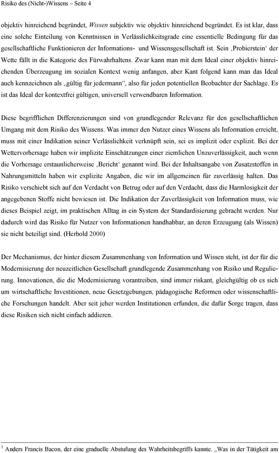 Sein Probierstein der Wette fällt in die Kategorie des Fürwahrhaltens.