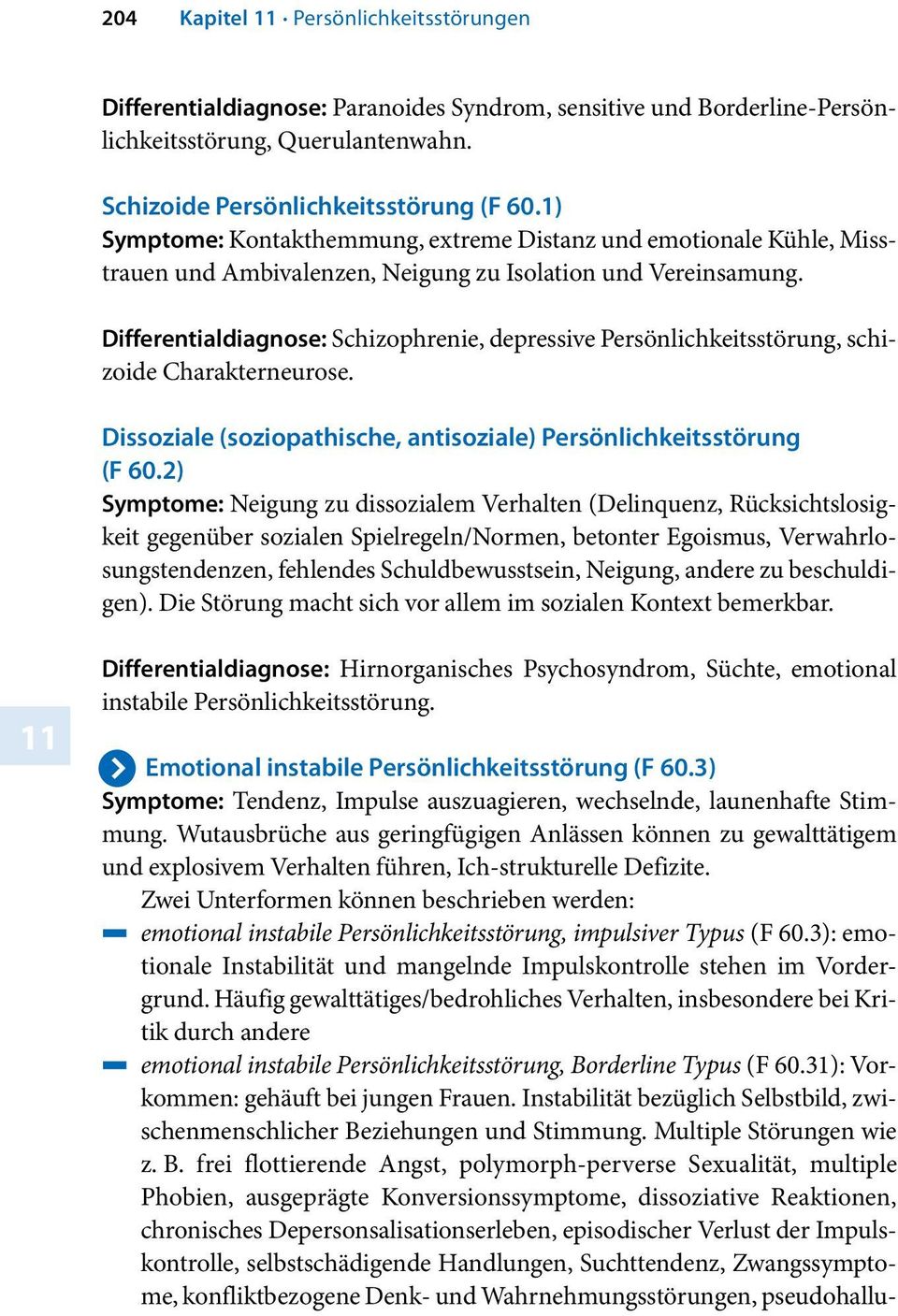 Differentialdiagnose: Schizophrenie, depressive Persönlichkeitsstörung, schizoide Charakterneurose. Dissoziale (soziopathische, antisoziale) Persönlichkeitsstörung (F 60.
