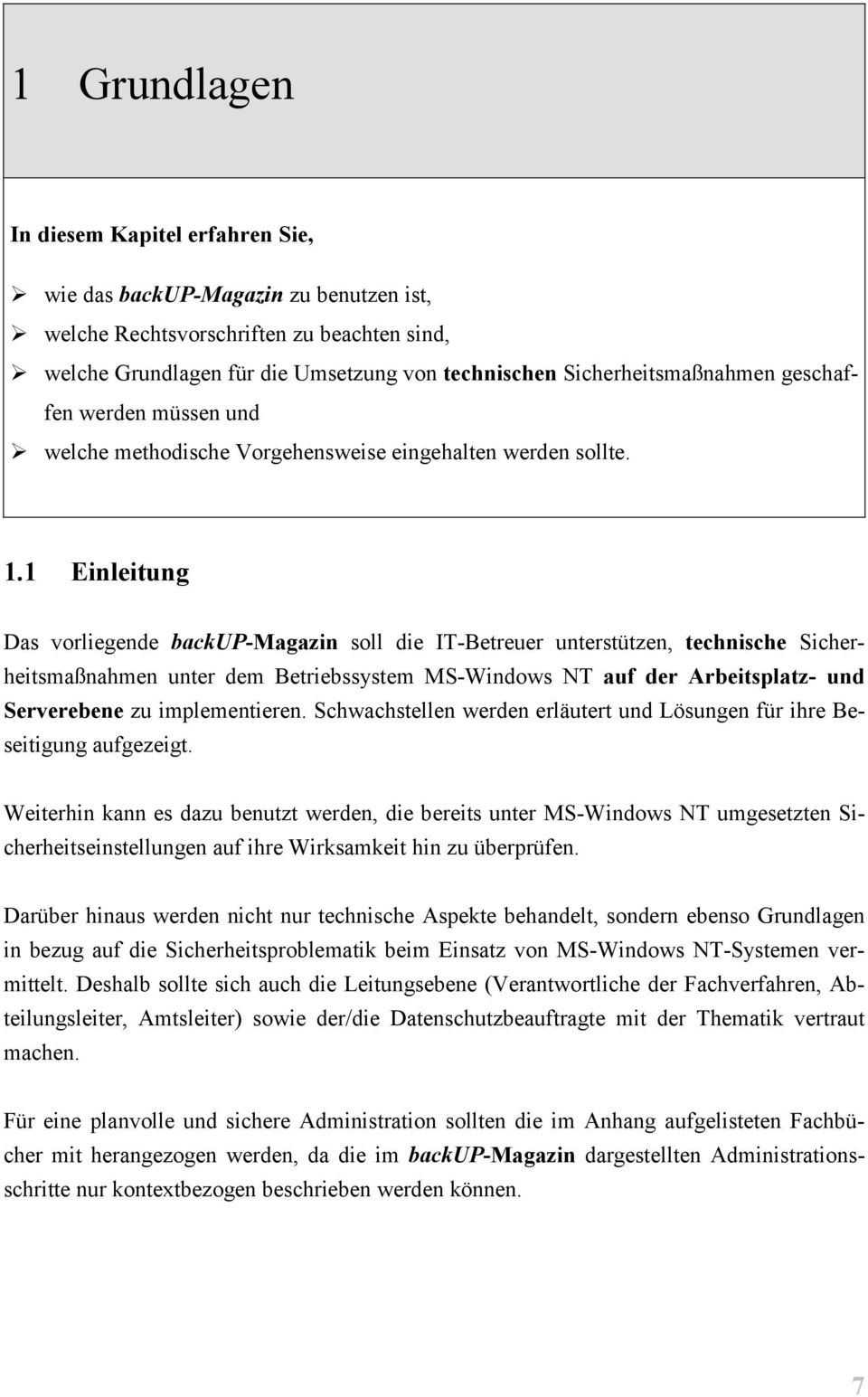 1 Einleitung Das vorliegende backup-magazin soll die IT-Betreuer unterstützen, technische Sicherheitsmaßnahmen unter dem Betriebssystem MS-Windows NT auf der Arbeitsplatz- und Serverebene zu