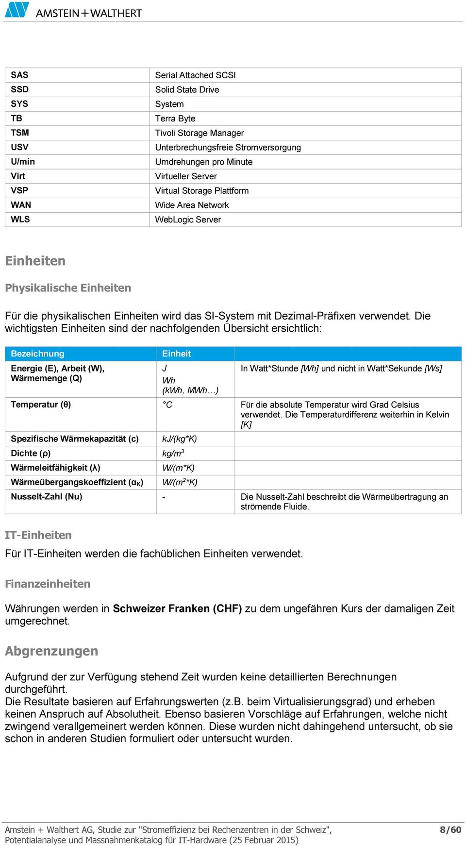 Die wichtigsten Einheiten sind der nachfolgenden Übersicht ersichtlich: Bezeichnung Energie (E), Arbeit (W), Wärmemenge (Q) Einheit J Wh (kwh, MWh ) In Watt*Stunde [Wh] und nicht in Watt*Sekunde [Ws]