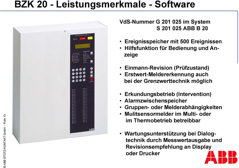 GmbH - Folie 13 Erkundungsbetrieb (Intervention) Alarmzwischenspeicher Gruppen- oder Melderabhängigkeiten Mulitsensormelder im Multi- oder
