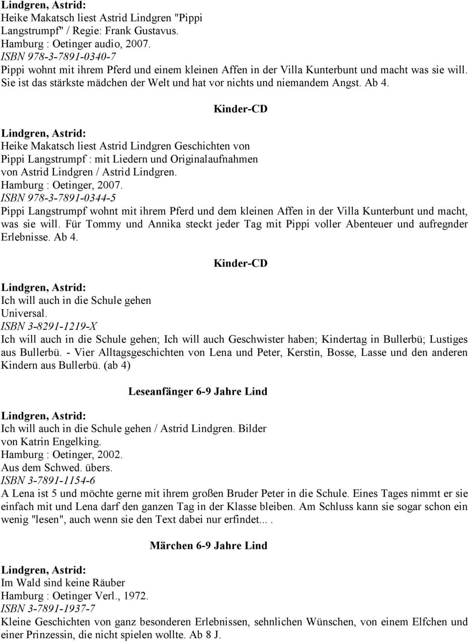 Ab 4. Heike Makatsch liest Astrid Lindgren Geschichten von Pippi Langstrumpf : mit Liedern und Originalaufnahmen von Astrid Lindgren / Astrid Lindgren. Hamburg : Oetinger, 2007.