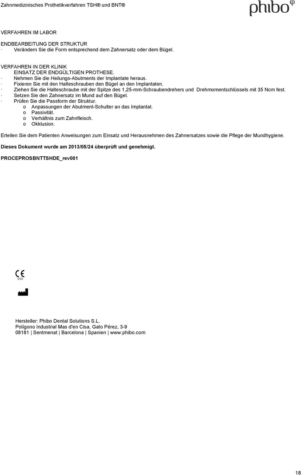 Ziehen Sie die Halteschraube mit der Spitze des 1,25-mm-Schraubendrehers und Drehmomentschlüssels mit 35 Ncm fest. Setzen Sie den Zahnersatz im Mund auf den Bügel.