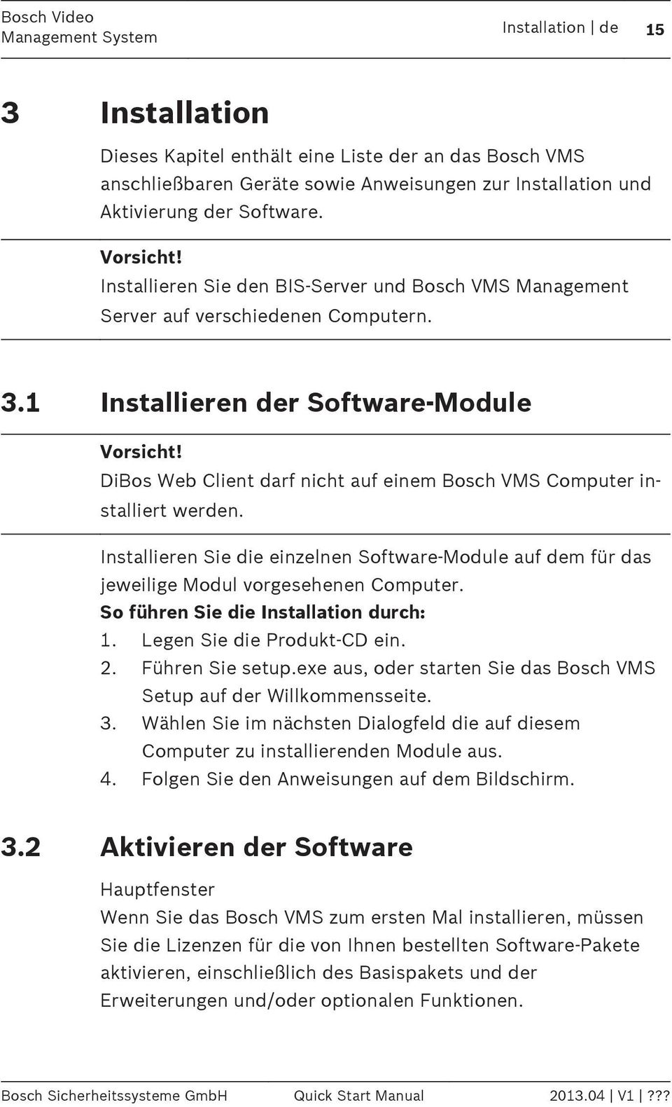 DiBos Web Client darf nicht auf einem Bosch VMS Computer installiert werden. Installieren Sie die einzelnen Software-Module auf dem für das jeweilige Modul vorgesehenen Computer.