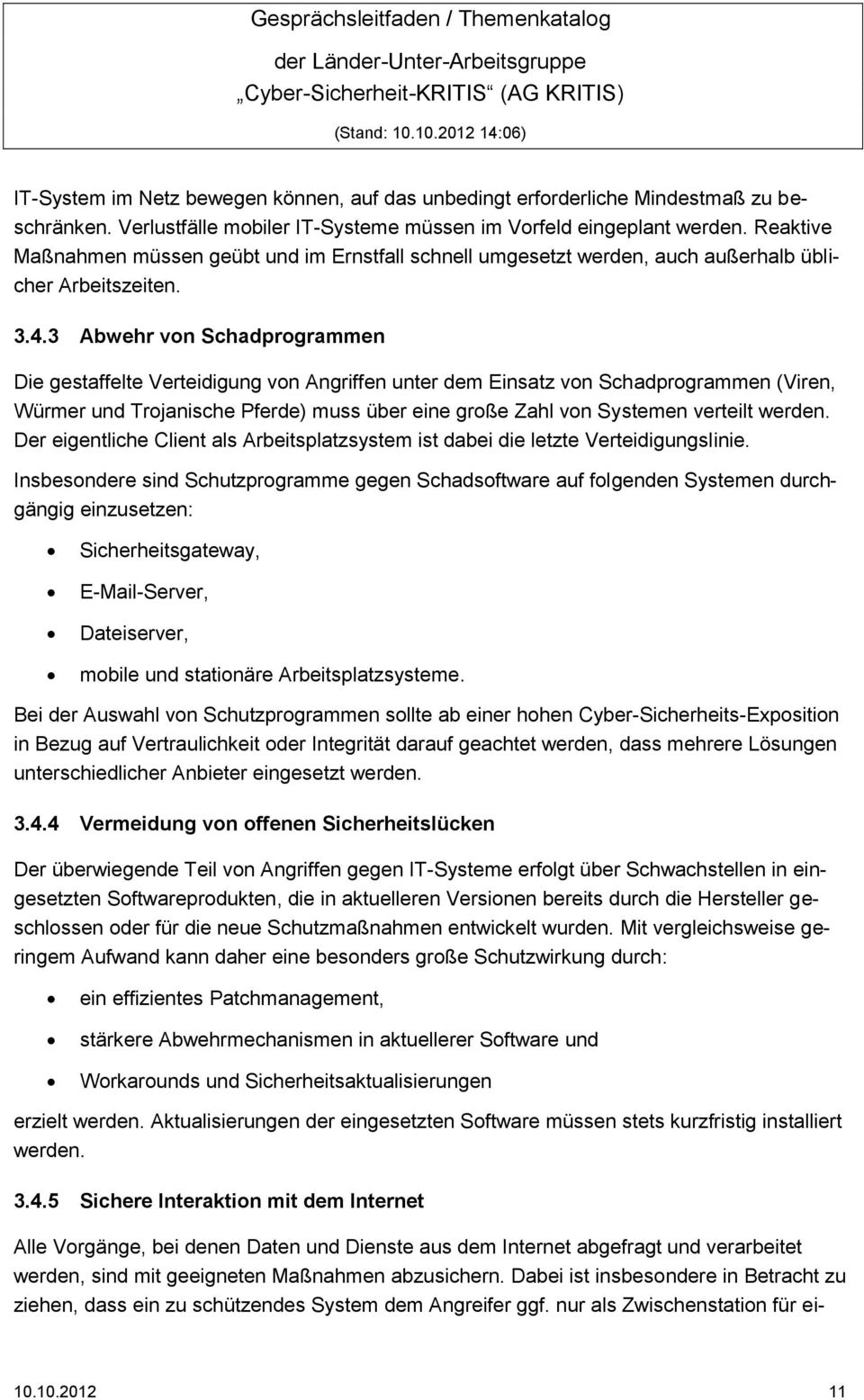 3 Abwehr von Schadprogrammen Die gestaffelte Verteidigung von Angriffen unter dem Einsatz von Schadprogrammen (Viren, Würmer und Trojanische Pferde) muss über eine große Zahl von Systemen verteilt