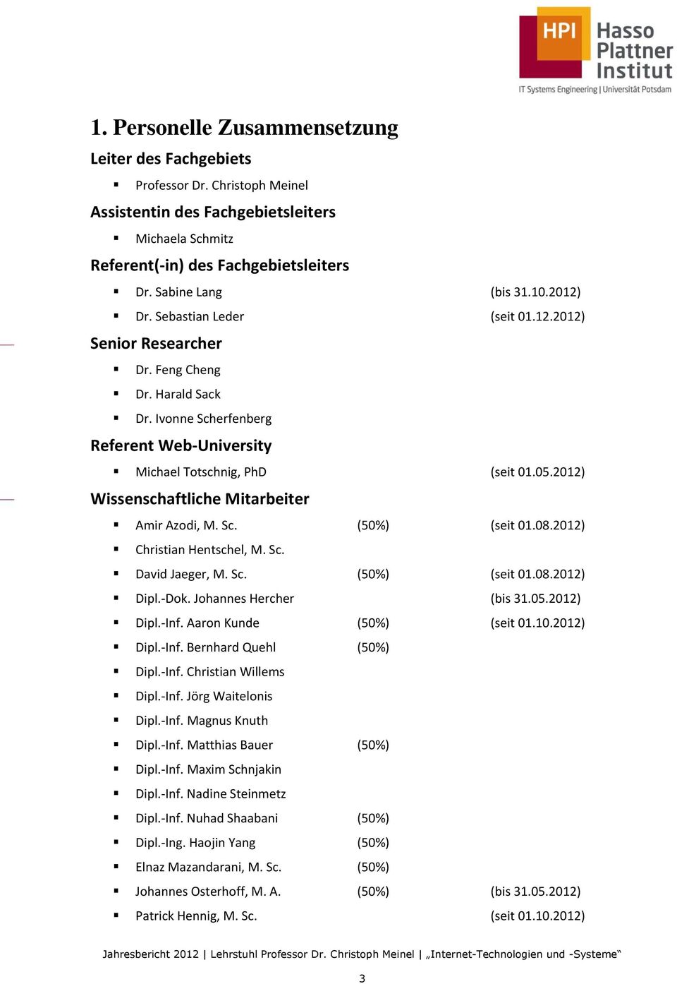 2012) Wissenschaftliche Mitarbeiter Amir Azdi, M. Sc. (50%) (seit 01.08.2012) Christian Hentschel, M. Sc. David Jaeger, M. Sc. (50%) (seit 01.08.2012) Dipl.-Dk. Jhannes Hercher (bis 31.05.2012) Dipl.-Inf.