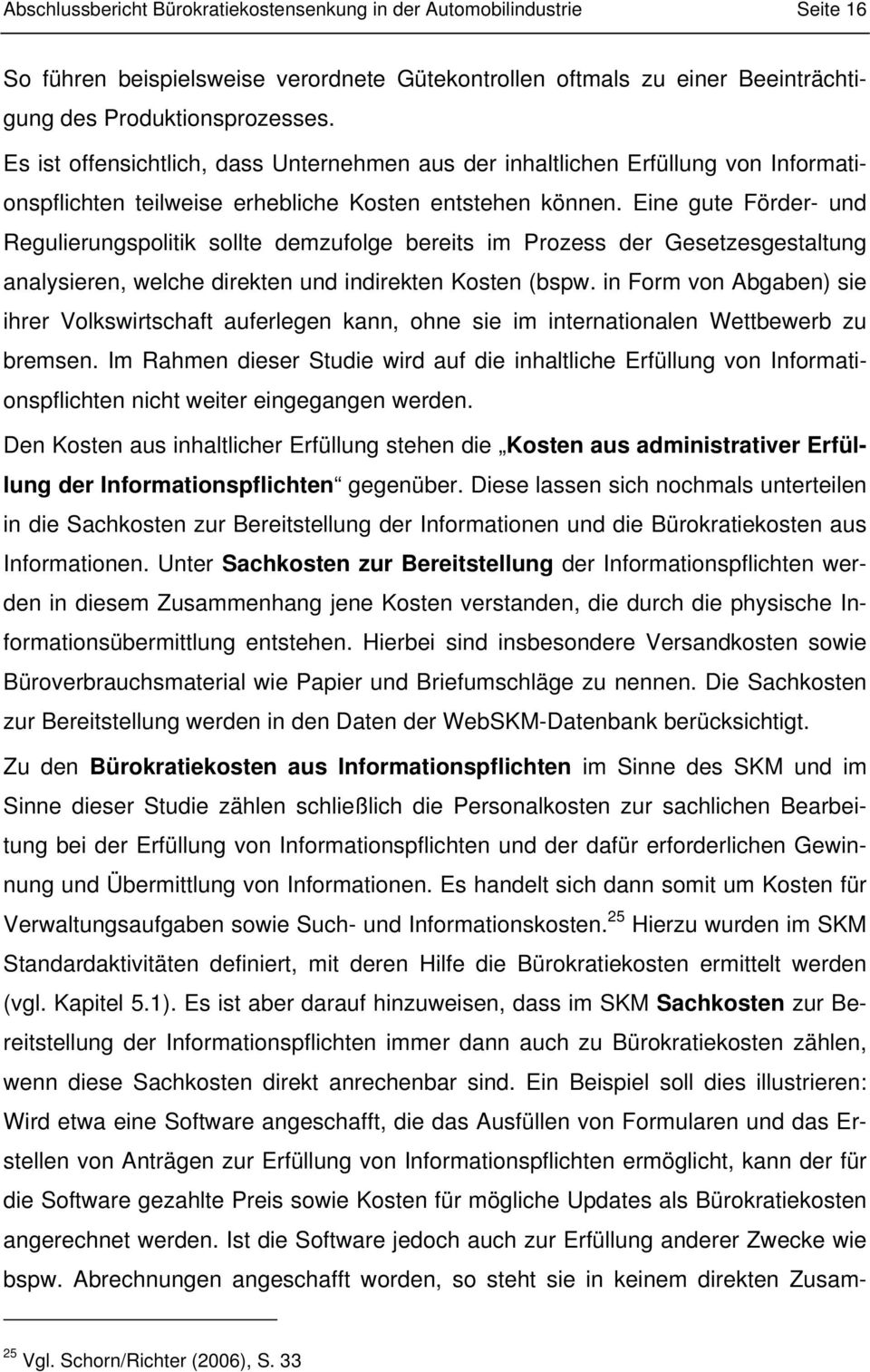 Eine gute Förder- und Regulierungspolitik sollte demzufolge bereits im Prozess der esgestaltung analysieren, welche direkten und indirekten Kosten (bspw.