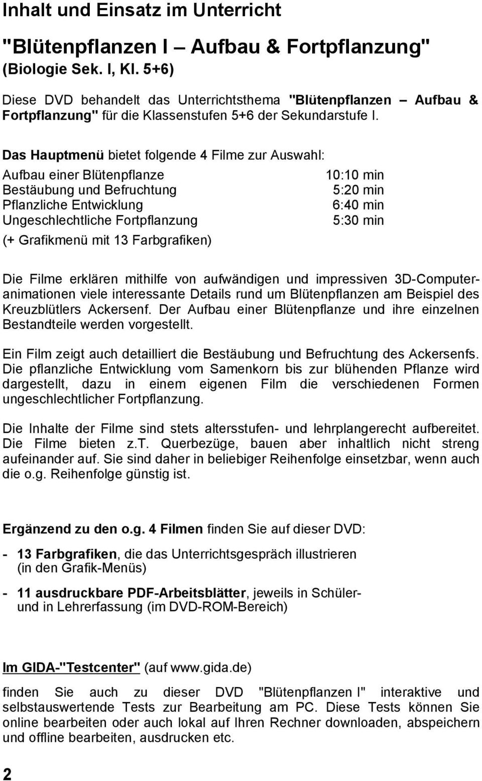 Das Hauptmenü bietet folgende 4 Filme zur Auswahl: Aufbau einer Blütenpflanze 10:10 min Bestäubung und Befruchtung 5:20 min Pflanzliche Entwicklung 6:40 min Ungeschlechtliche Fortpflanzung 5:30 min