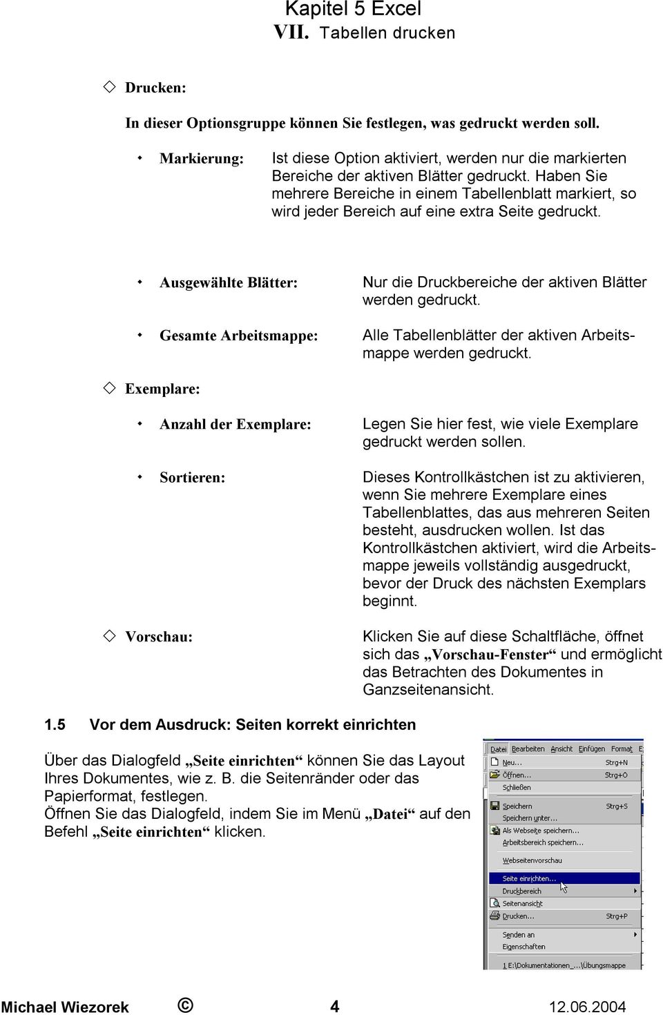 Ausgewählte Blätter: Gesamte Arbeitsmappe: Nur die Druckbereiche der aktiven Blätter werden gedruckt. Alle Tabellenblätter der aktiven Arbeitsmappe werden gedruckt.