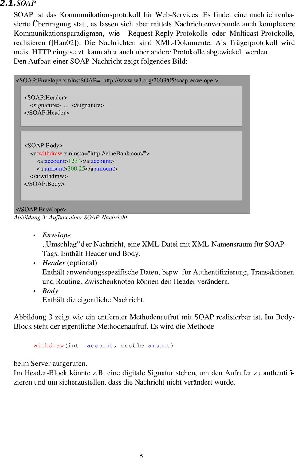 realisieren ([Hau02]). Die Nachrichten sind XML Dokumente. Als Trägerprotokoll wird meist HTTP eingesetzt, kann aber auch über andere Protokolle abgewickelt werden.