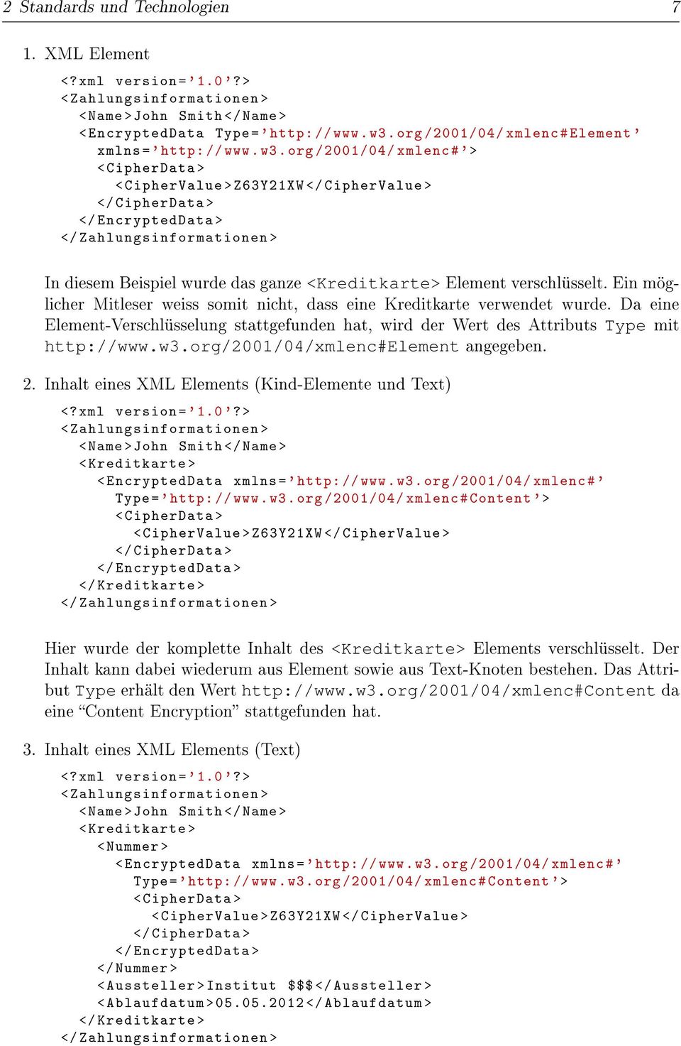 org /2001/04/ xmlenc # '> < CipherData > < CipherValue > Z63Y21XW </ CipherValue > </ CipherData > </ EncryptedData > </ Zahlungsinformationen > In diesem Beispiel wurde das ganze <Kreditkarte>
