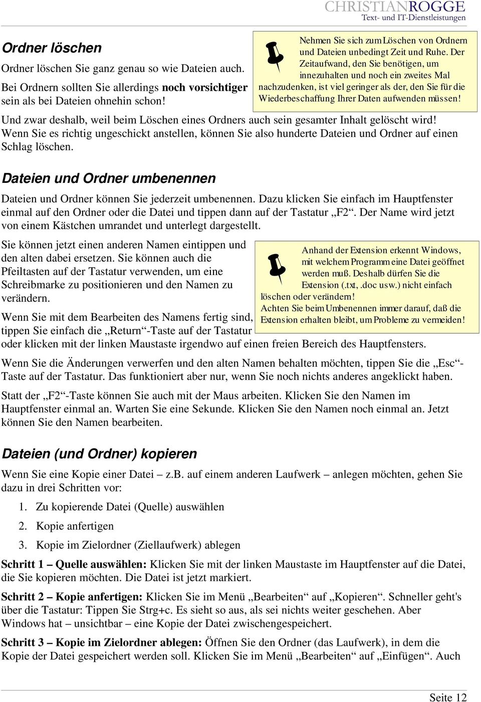 Wenn Sie es richtig ungeschickt anstellen, können Sie also hunderte Dateien und Ordner auf einen Schlag löschen. Dateien und Ordner umbenennen Dateien und Ordner können Sie jederzeit umbenennen.