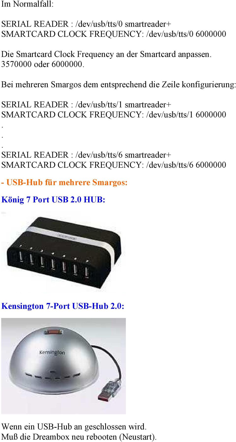 Bei mehreren Smargos dem entsprechend die Zeile konfigurierung: SERIAL READER : /dev/usb/tts/1 smartreader+ SMARTCARD CLOCK FREQUENCY: /dev/usb/tts/1
