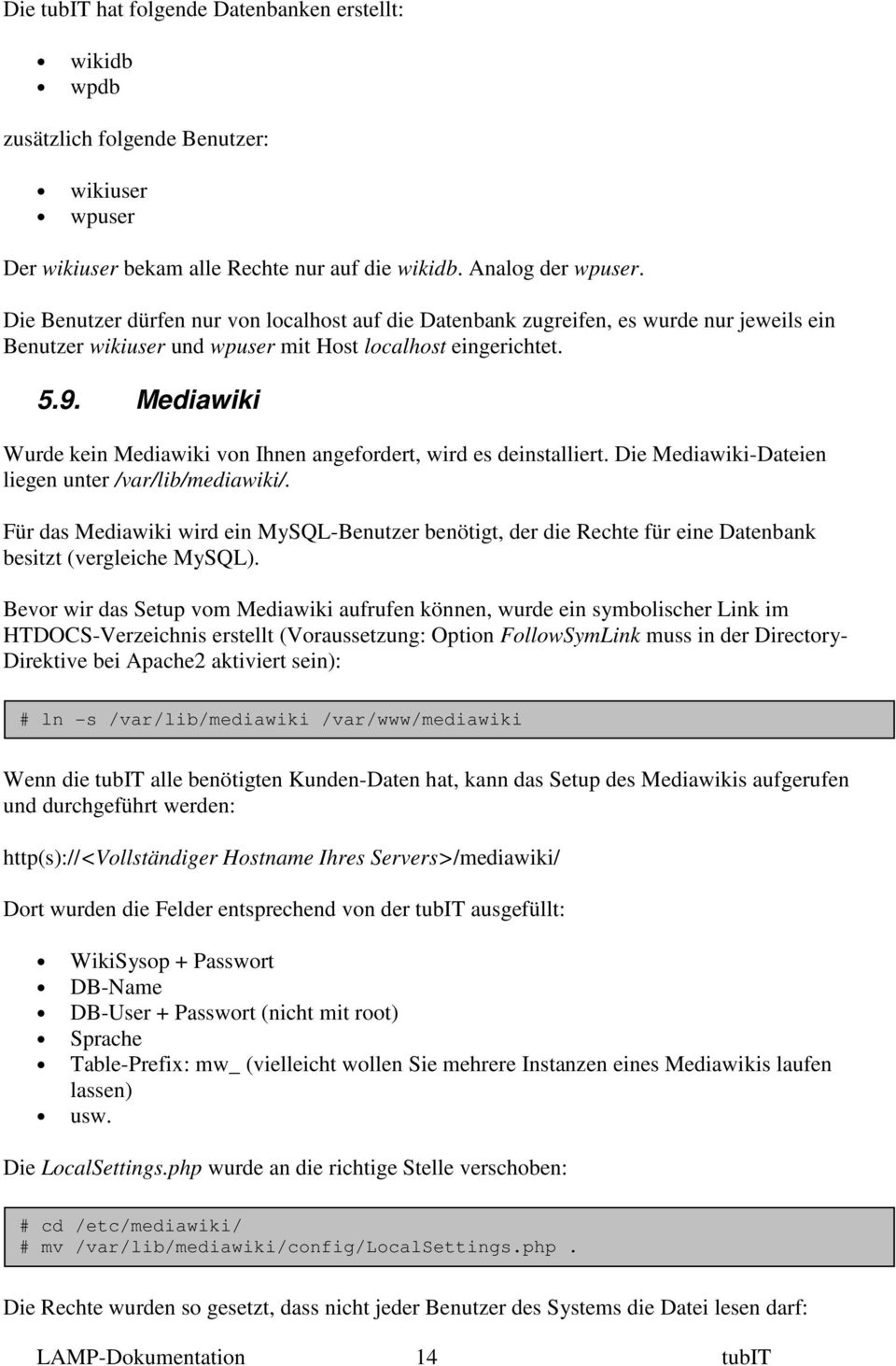Mediawiki Wurde kein Mediawiki von Ihnen angefordert, wird es deinstalliert. Die Mediawiki-Dateien liegen unter /var/lib/mediawiki/.