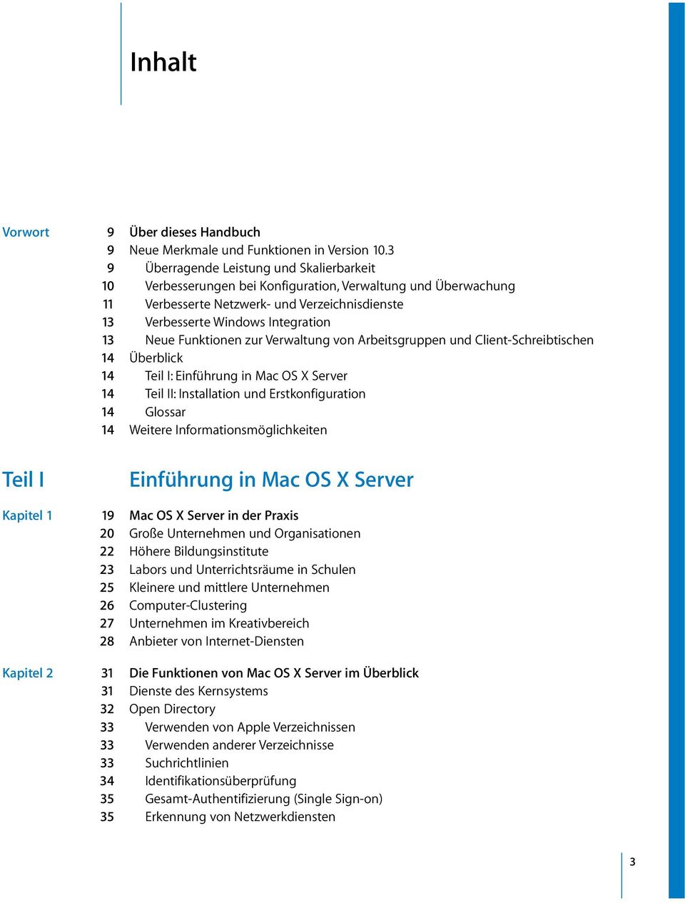 Funktionen zur Verwaltung von Arbeitsgruppen und Client-Schreibtischen 14 Überblick 14 Teil I: Einführung in Mac OS X Server 14 Teil II: Installation und Erstkonfiguration 14 Glossar 14 Weitere
