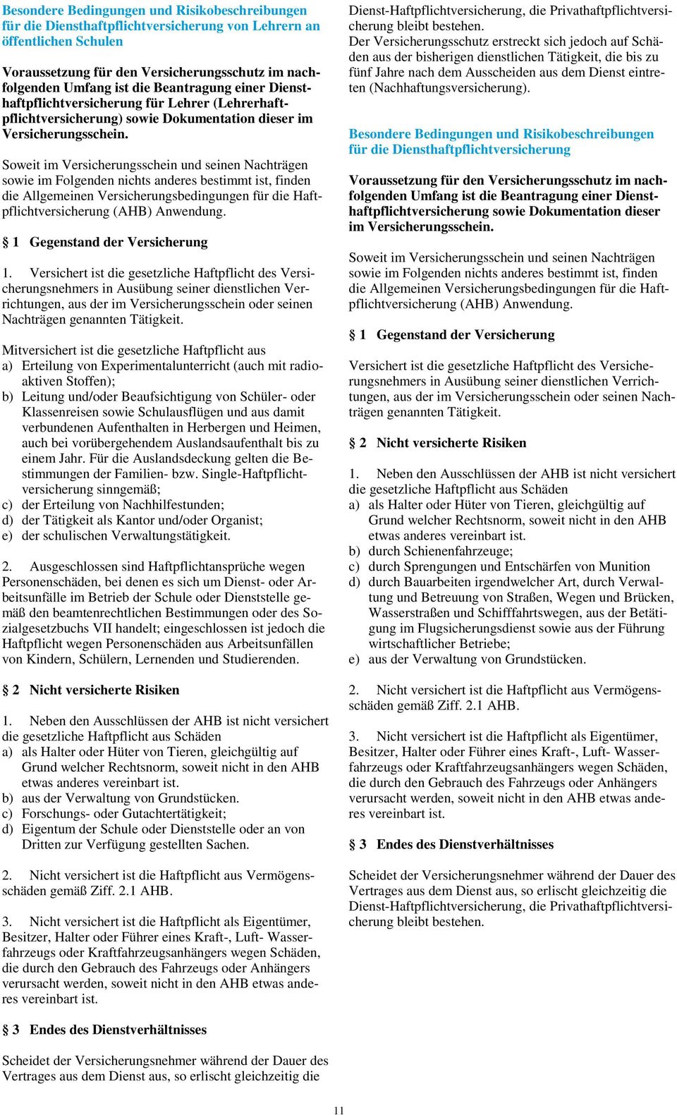 Soweit im Versicherungsschein und seinen Nachträgen sowie im Folgenden nichts anderes bestimmt ist, finden die Allgemeinen Versicherungsbedingungen für die Haftpflichtversicherung (AHB) Anwendung.