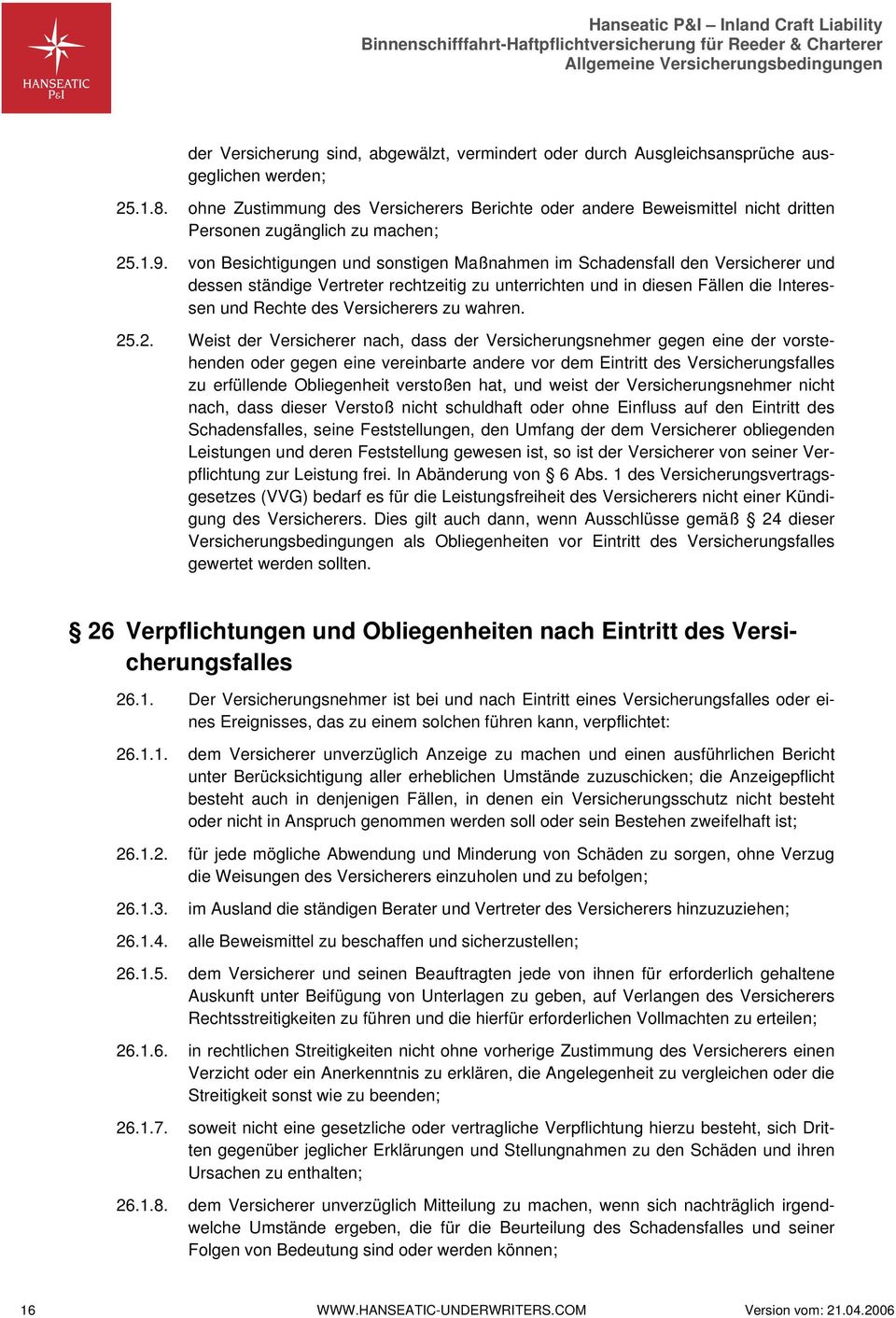 von Besichtigungen und sonstigen Maßnahmen im Schadensfall den Versicherer und dessen ständige Vertreter rechtzeitig zu unterrichten und in diesen Fällen die Interessen und Rechte des Versicherers zu