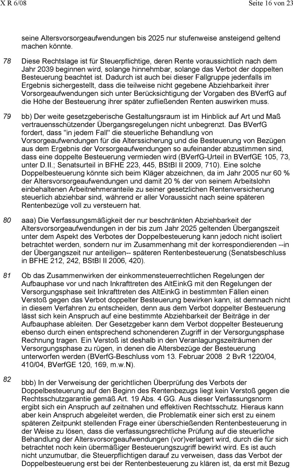 Dadurch ist auch bei dieser Fallgruppe jedenfalls im Ergebnis sichergestellt, dass die teilweise nicht gegebene Abziehbarkeit ihrer Vorsorgeaufwendungen sich unter Berücksichtigung der Vorgaben des