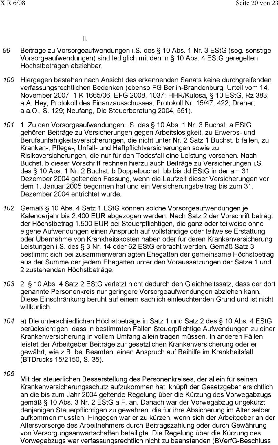 November 2007 1 K 1665/06, EFG 2008, 1037; HHR/Kulosa, 10 EStG, Rz 383; a.a. Hey, Protokoll des Finanzausschusses, Protokoll Nr. 15/47, 422; Dreher, a.a.o., S.