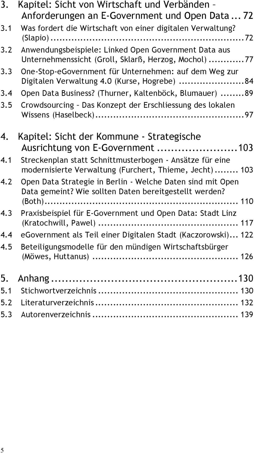 3 One-Stop-eGovernment für Unternehmen: auf dem Weg zur Digitalen Verwaltung 4.0 (Kurse, Hogrebe)... 84 3.4 Open Data Business? (Thurner, Kaltenböck, Blumauer)... 89 3.