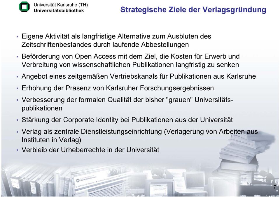 aus Karlsruhe Erhöhung der Präsenz von Karlsruher Forschungsergebnissen Verbesserung der formalen Qualität der bisher "grauen" Universitätspublikationen Stärkung der Corporate