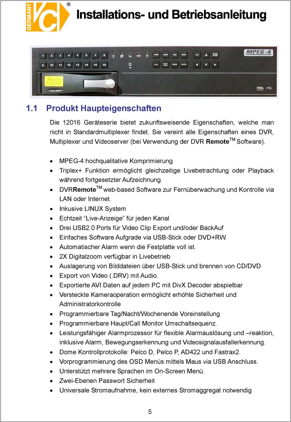 MPEG-4 hochqualitative Komprimierung Triplex+ Funktion ermöglicht gleichzeitige Livebetrachtung oder Playback während fortgesetzter Aufzeichnung DVRRemote TM web-based Software zur Fernüberwachung